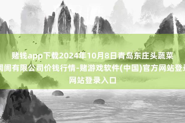 赌钱app下载2024年10月8日青岛东庄头蔬菜批发阛阓有限公司价钱行情-赌游戏软件(中国)官方网站登录入口