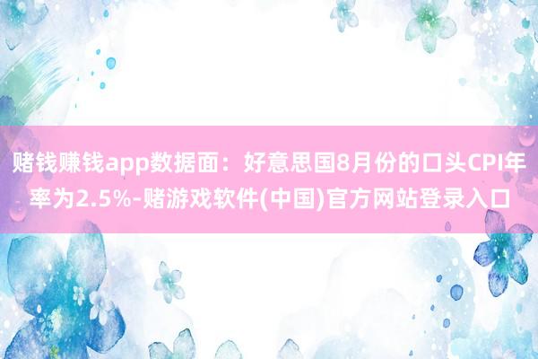 赌钱赚钱app数据面：好意思国8月份的口头CPI年率为2.5%-赌游戏软件(中国)官方网站登录入口