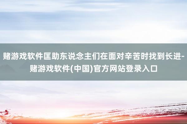 赌游戏软件匡助东说念主们在面对辛苦时找到长进-赌游戏软件(中国)官方网站登录入口