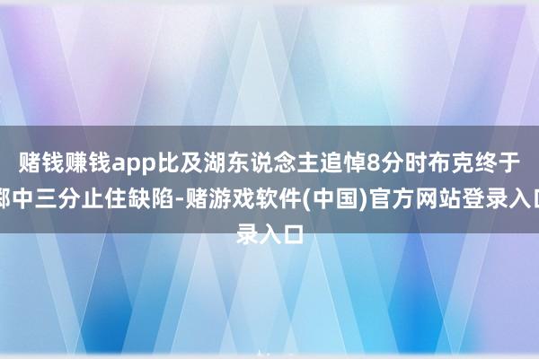 赌钱赚钱app比及湖东说念主追悼8分时布克终于掷中三分止住缺陷-赌游戏软件(中国)官方网站登录入口