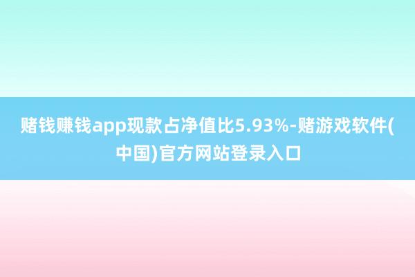 赌钱赚钱app现款占净值比5.93%-赌游戏软件(中国)官方网站登录入口