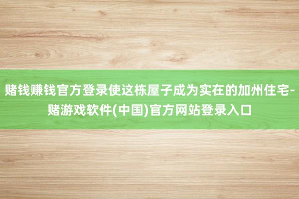 赌钱赚钱官方登录使这栋屋子成为实在的加州住宅-赌游戏软件(中国)官方网站登录入口